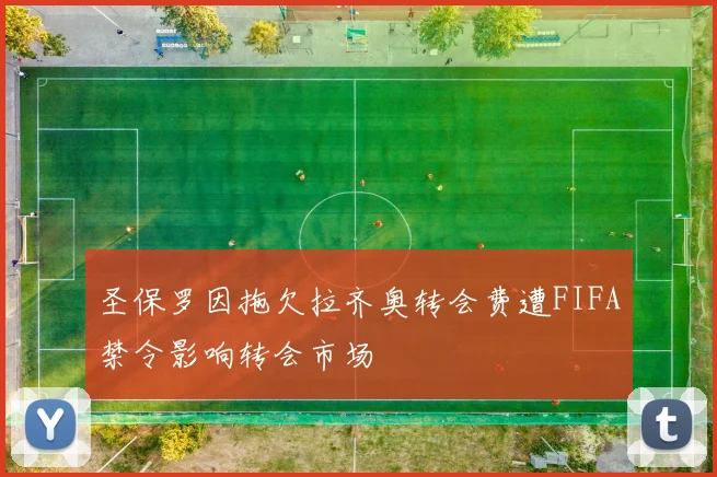圣保罗因拖欠拉齐奥转会费遭FIFA禁令影响转会市场